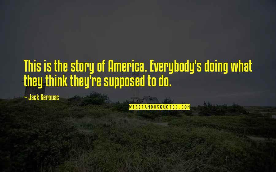 Pleiotropy Example Quotes By Jack Kerouac: This is the story of America. Everybody's doing