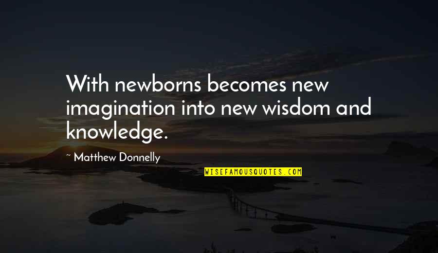 Pleiotropy Example Quotes By Matthew Donnelly: With newborns becomes new imagination into new wisdom