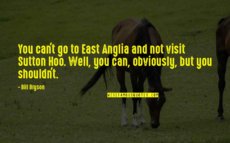 Pleiotropy Genetics Quotes By Bill Bryson: You can't go to East Anglia and not Pleiotropy Genetics Quotes By Bill Bryson: You can't go to East Anglia and not