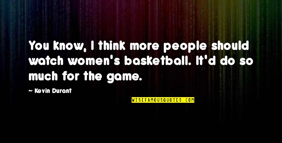 Pleiotropy Genetics Quotes By Kevin Durant: You know, I think more people should watch Pleiotropy Genetics Quotes By Kevin Durant: You know, I think more people should watch