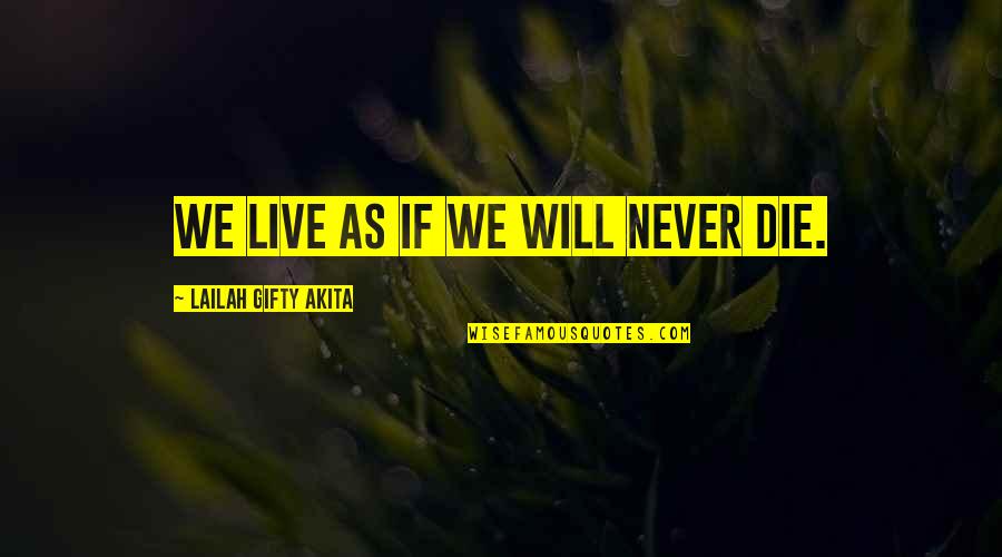 Pleiotropy Genetics Quotes By Lailah Gifty Akita: We live as if we will never die. Pleiotropy Genetics Quotes By Lailah Gifty Akita: We live as if we will never die.
