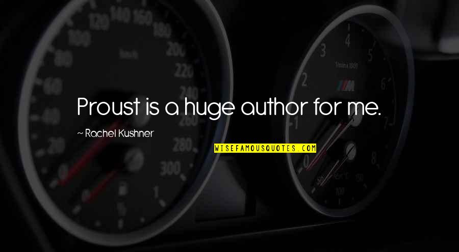 Pleiotropy Genetics Quotes By Rachel Kushner: Proust is a huge author for me. Pleiotropy Genetics Quotes By Rachel Kushner: Proust is a huge author for me.