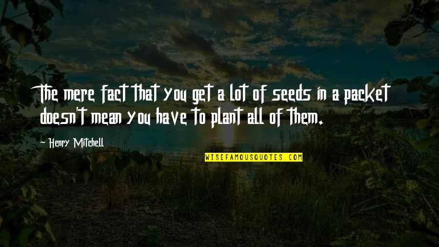 Pleiotropy Quotes By Henry Mitchell: The mere fact that you get a lot