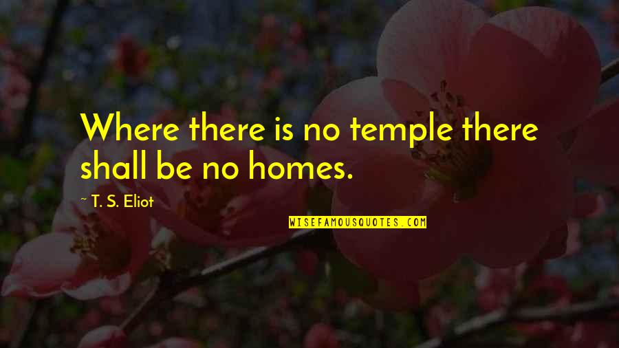 Pleiotropy Quotes By T. S. Eliot: Where there is no temple there shall be Pleiotropy Quotes By T. S. Eliot: Where there is no temple there shall be