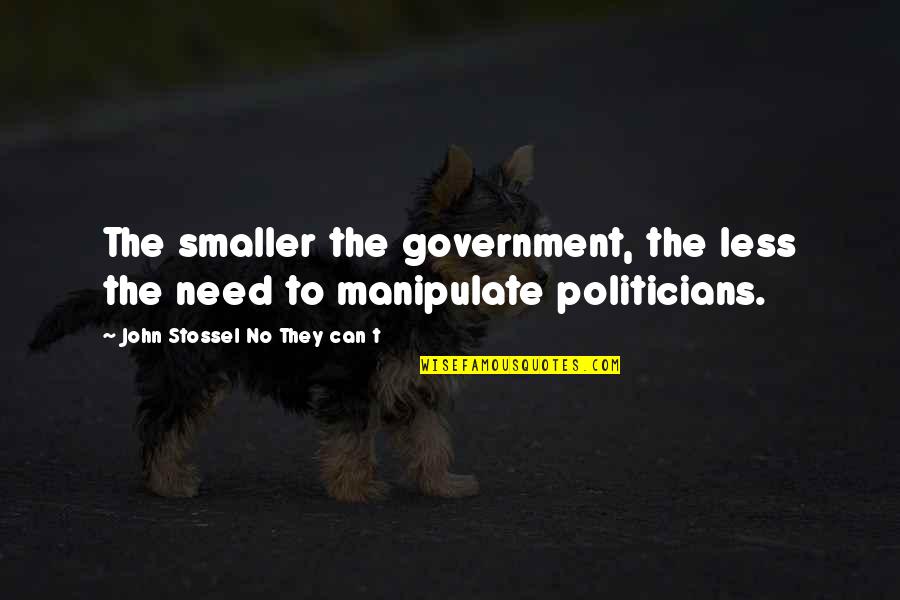 Pleissa Quotes By John Stossel No They Can T: The smaller the government, the less the need Pleissa Quotes By John Stossel No They Can T: The smaller the government, the less the need