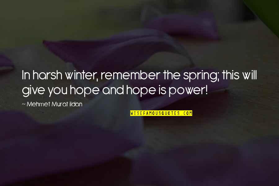 Pleissa Quotes By Mehmet Murat Ildan: In harsh winter, remember the spring; this will Pleissa Quotes By Mehmet Murat Ildan: In harsh winter, remember the spring; this will