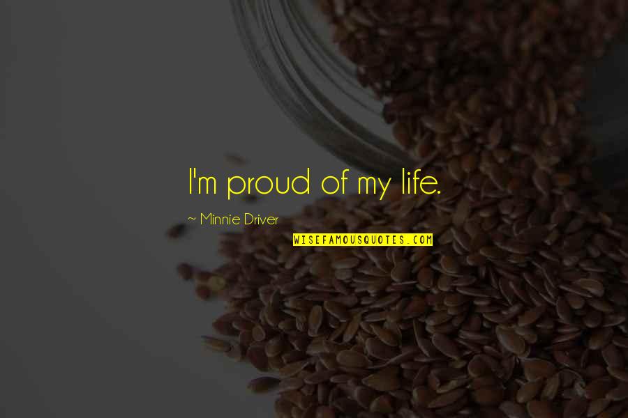 Pleistoceno Inferior Quotes By Minnie Driver: I'm proud of my life.