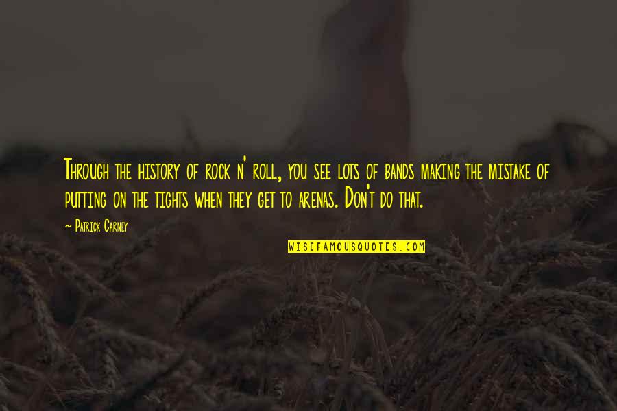 Pleistoceno Inferior Quotes By Patrick Carney: Through the history of rock n' roll, you Pleistoceno Inferior Quotes By Patrick Carney: Through the history of rock n' roll, you