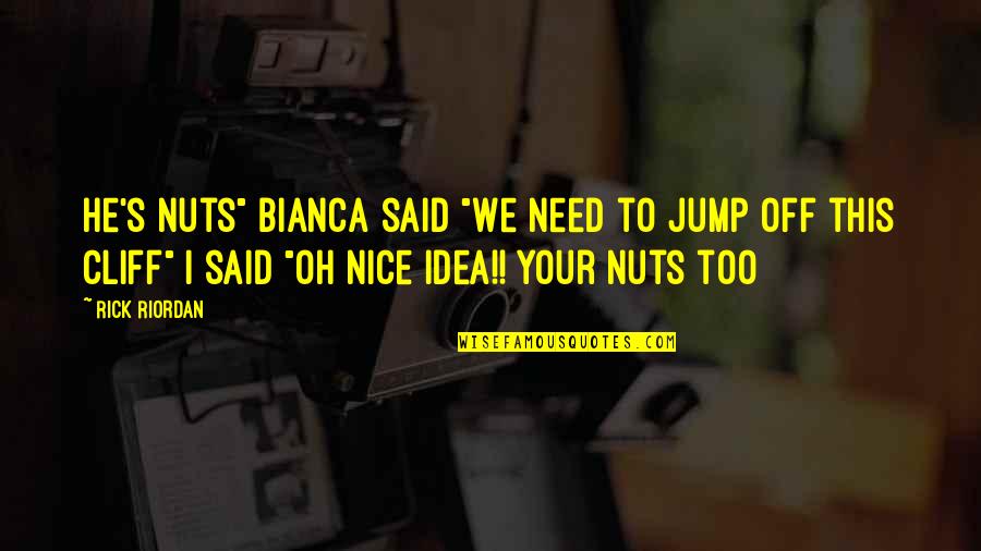 Pleistoceno Inferior Quotes By Rick Riordan: He's nuts" Bianca said "We need to jump