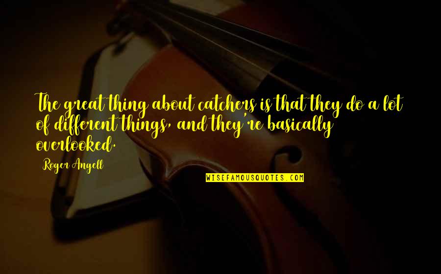 Pleistoceno Medio Quotes By Roger Angell: The great thing about catchers is that they