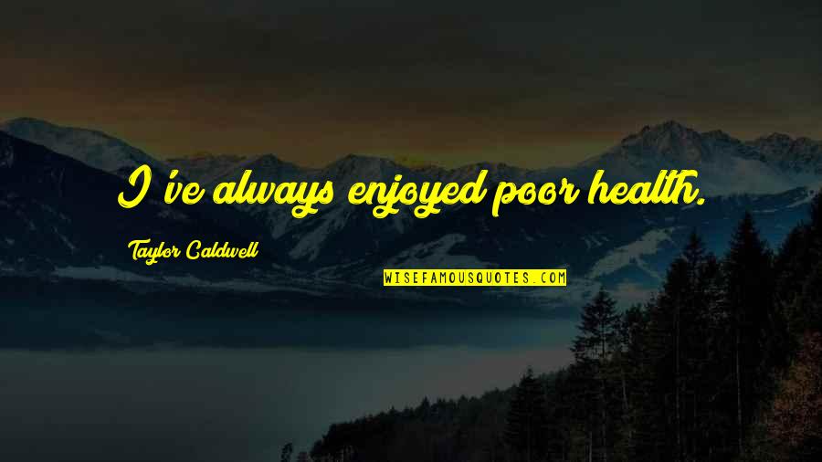Pleistoceno Superior Quotes By Taylor Caldwell: I've always enjoyed poor health.