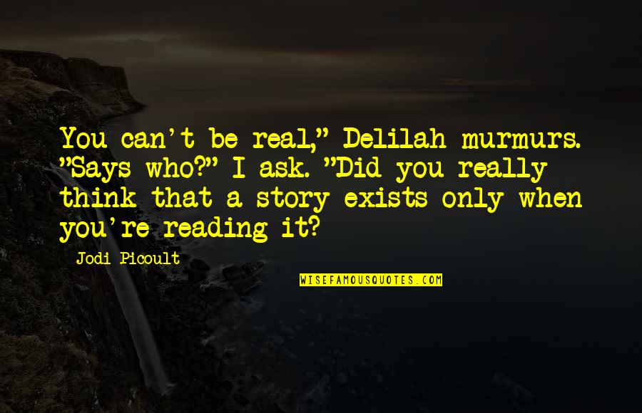 Pleitos Quotes By Jodi Picoult: You can't be real," Delilah murmurs. "Says who?"