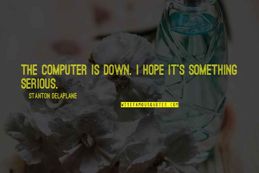 Plematori Quotes By Stanton Delaplane: The computer is down. I hope it's something