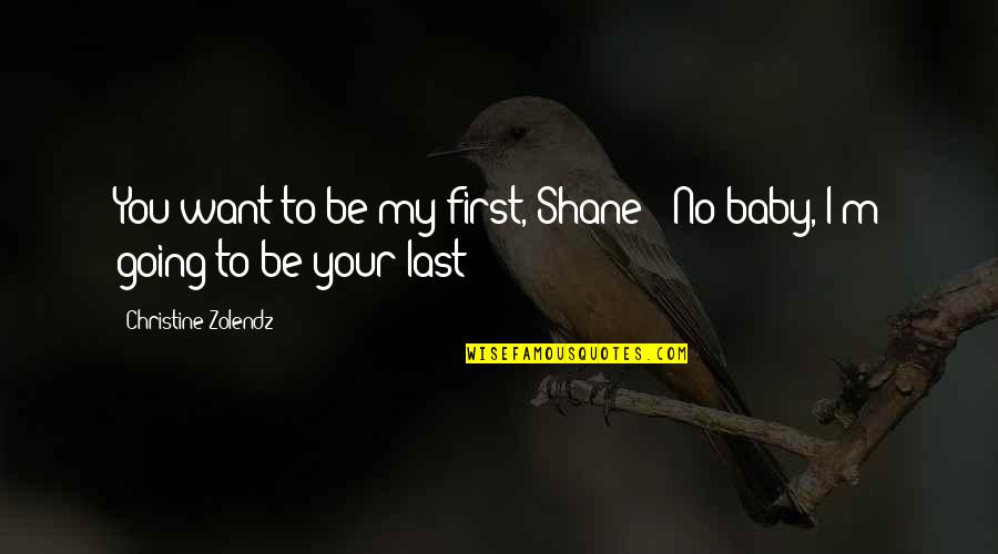 Plemenit Postupak Quotes By Christine Zolendz: You want to be my first, Shane?""No baby,