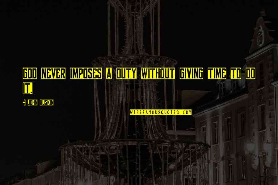 Plemenit Postupak Quotes By John Ruskin: God never imposes a duty without giving time