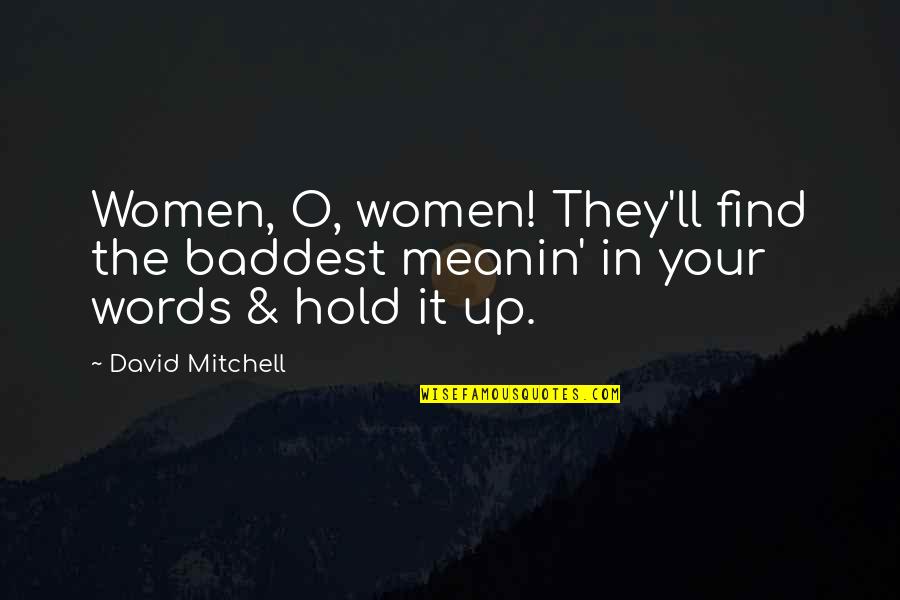 Plemeniti Plinovi Quotes By David Mitchell: Women, O, women! They'll find the baddest meanin'