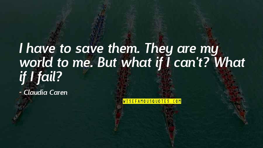 Plena 507 Quotes By Claudia Caren: I have to save them. They are my