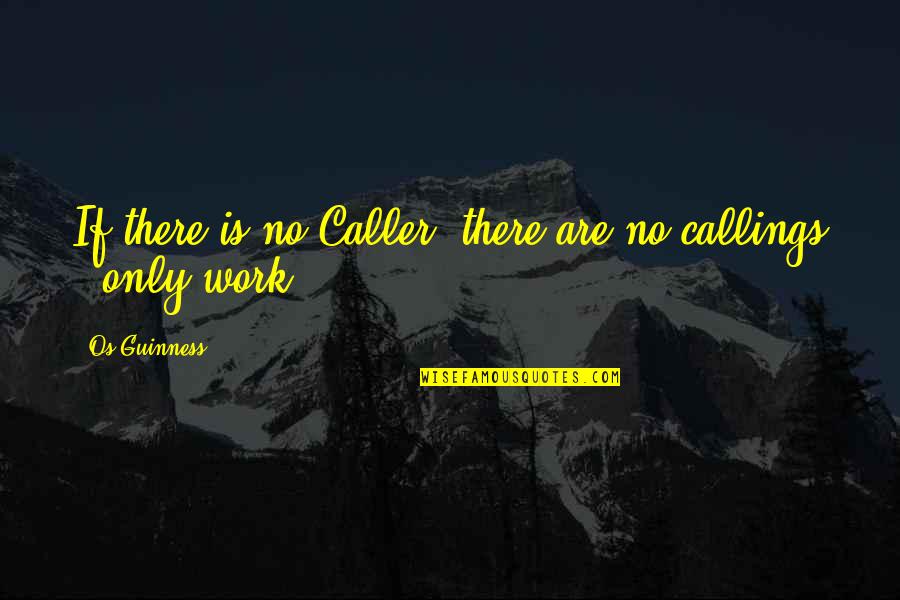 Plena Quotes By Os Guinness: If there is no Caller, there are no