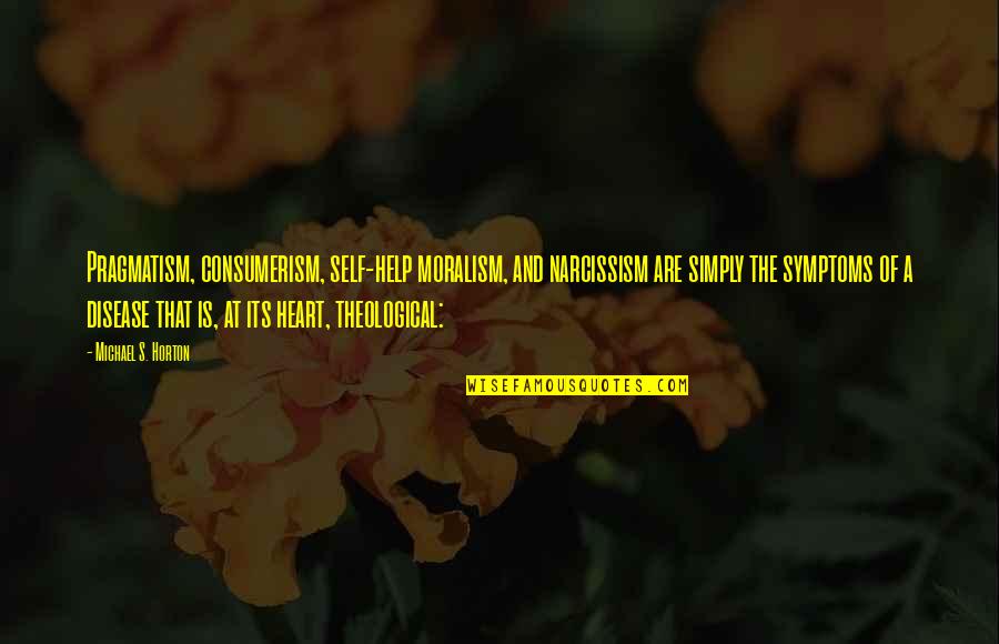 Plenas 90s Quotes By Michael S. Horton: Pragmatism, consumerism, self-help moralism, and narcissism are simply