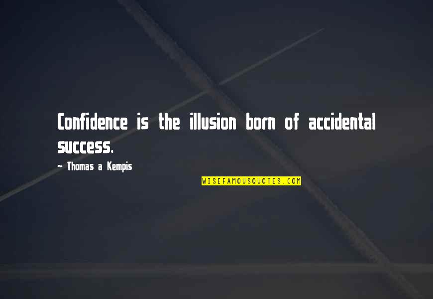 Plenas Navidenas Quotes By Thomas A Kempis: Confidence is the illusion born of accidental success. Plenas Navidenas Quotes By Thomas A Kempis: Confidence is the illusion born of accidental success.