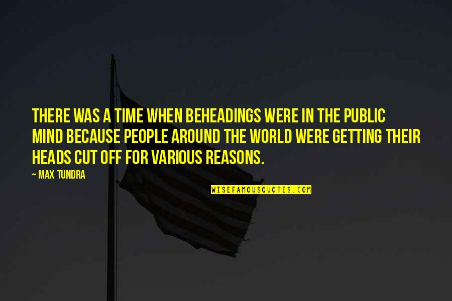 Plenas Nuevas Quotes By Max Tundra: There was a time when beheadings were in Plenas Nuevas Quotes By Max Tundra: There was a time when beheadings were in
