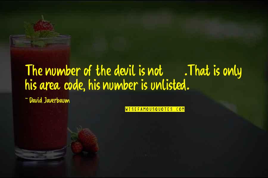 Plender Quotes By David Javerbaum: The number of the devil is not 666.That Plender Quotes By David Javerbaum: The number of the devil is not 666.That