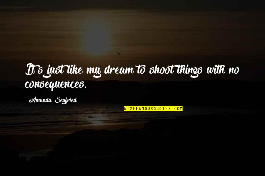 Plenderer Quotes By Amanda Seyfried: It's just like my dream to shoot things