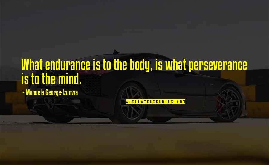 Plendl Show Quotes By Manuela George-Izunwa: What endurance is to the body, is what Plendl Show Quotes By Manuela George-Izunwa: What endurance is to the body, is what