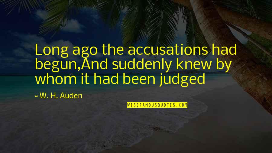 Plendl Show Quotes By W. H. Auden: Long ago the accusations had begun,And suddenly knew