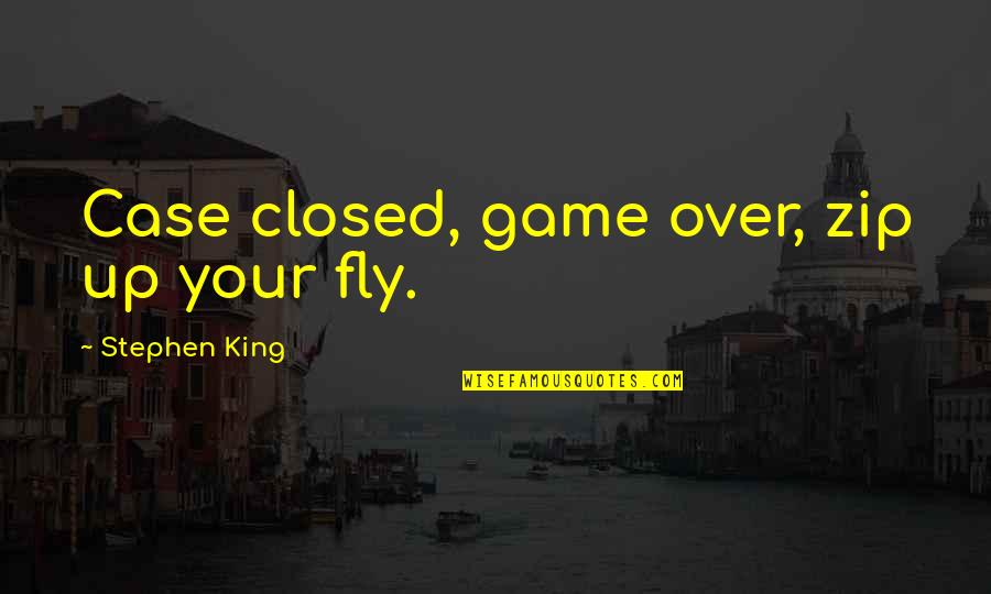 Plendl Trucking Quotes By Stephen King: Case closed, game over, zip up your fly.
