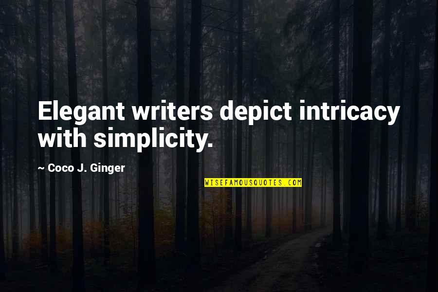 Pleneras Quotes By Coco J. Ginger: Elegant writers depict intricacy with simplicity.