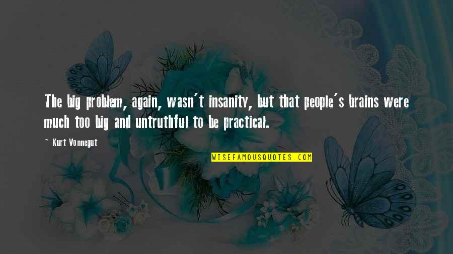 Plenero Quotes By Kurt Vonnegut: The big problem, again, wasn't insanity, but that