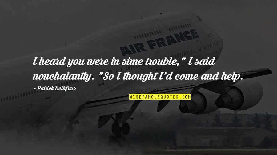 Plenitud De Gozo Quotes By Patrick Rothfuss: I heard you were in sime trouble," I