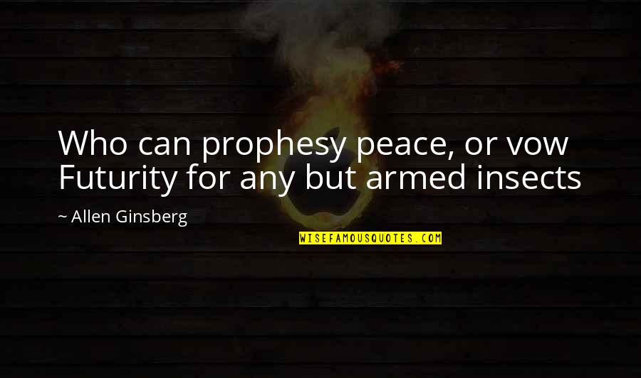 Plenitud Funeral Home Quotes By Allen Ginsberg: Who can prophesy peace, or vow Futurity for Plenitud Funeral Home Quotes By Allen Ginsberg: Who can prophesy peace, or vow Futurity for