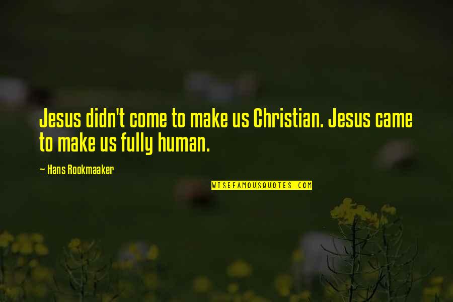 Plenitud Sinonimos Quotes By Hans Rookmaaker: Jesus didn't come to make us Christian. Jesus
