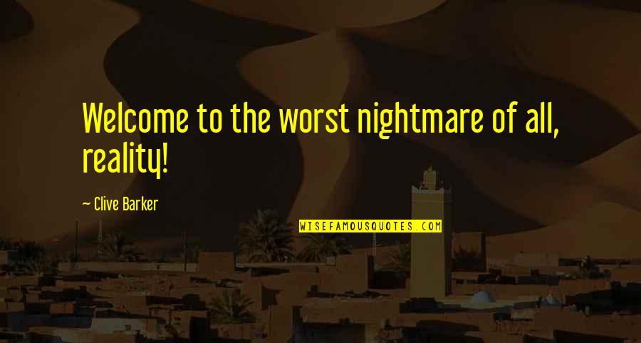 Plenitude Quotes By Clive Barker: Welcome to the worst nightmare of all, reality!