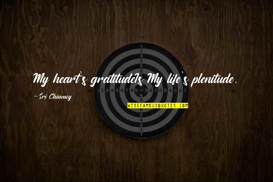 Plenitude Quotes By Sri Chinmoy: My heart's gratitudeIs My life's plenitude.
