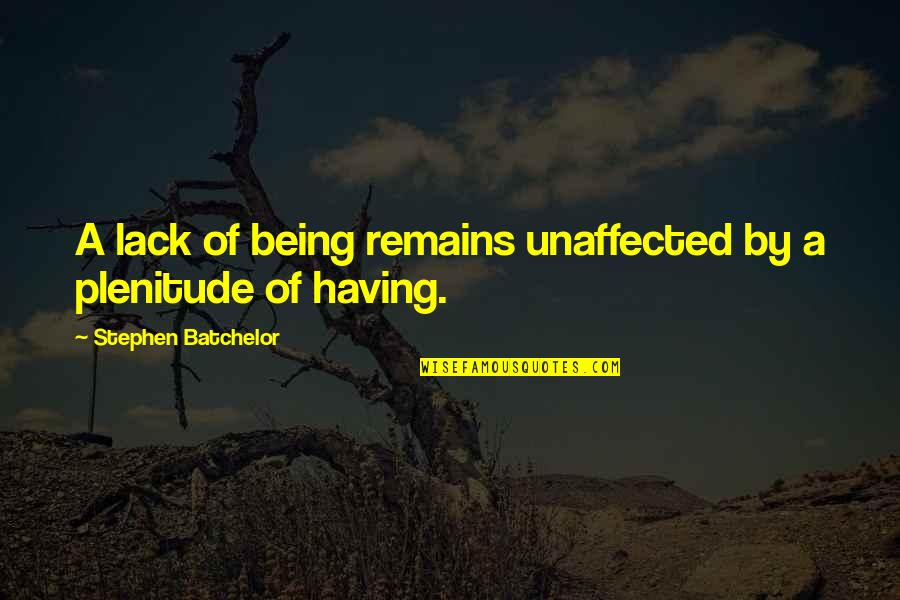 Plenitude Quotes By Stephen Batchelor: A lack of being remains unaffected by a