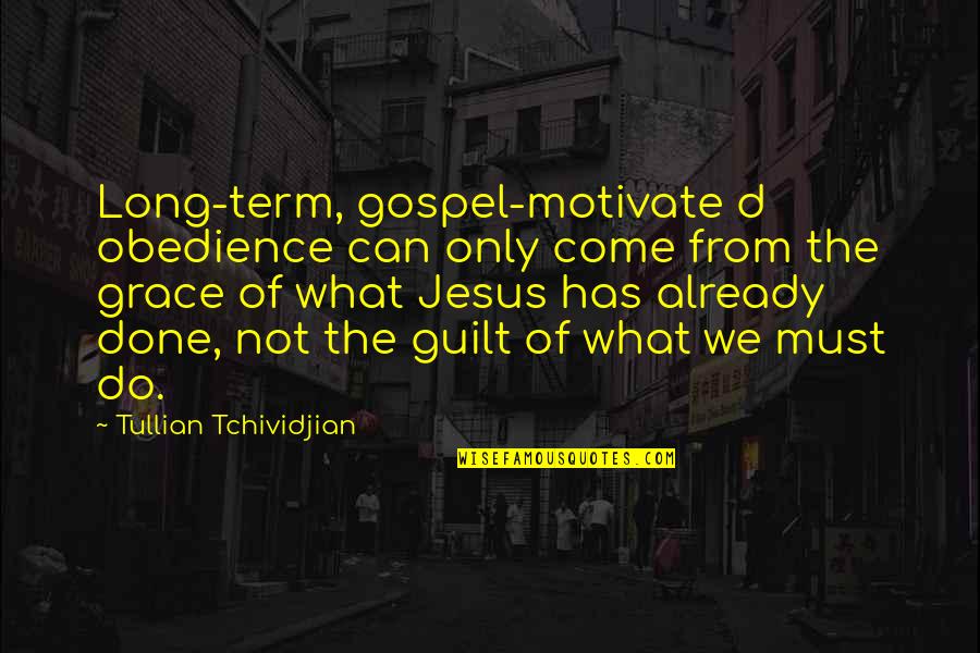 Plenitude Quotes By Tullian Tchividjian: Long-term, gospel-motivate d obedience can only come from