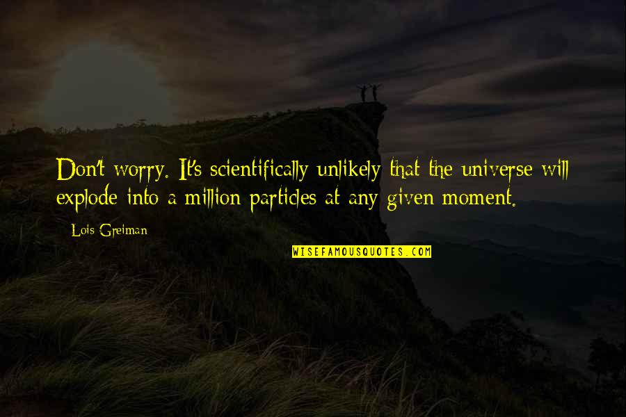 Plenitudes Quotes By Lois Greiman: Don't worry. It's scientifically unlikely that the universe