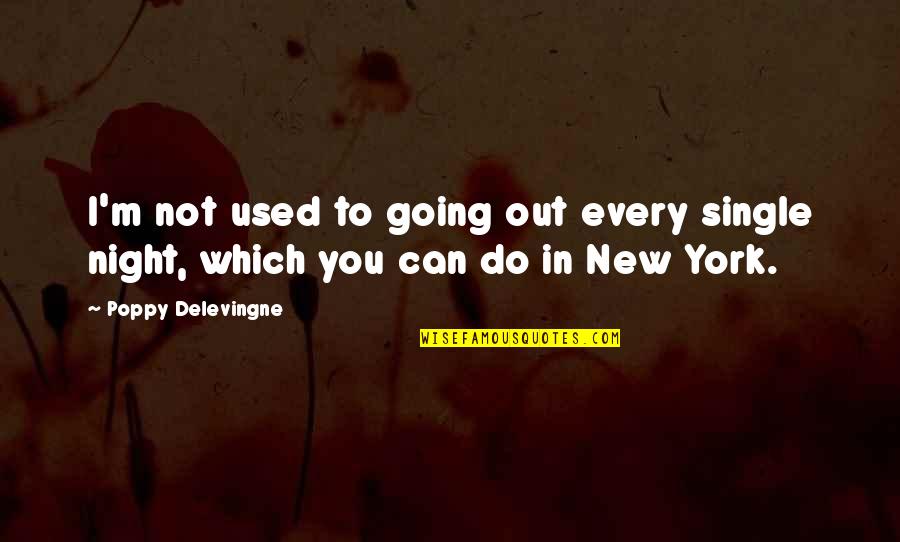 Plenoptic Camera Quotes By Poppy Delevingne: I'm not used to going out every single