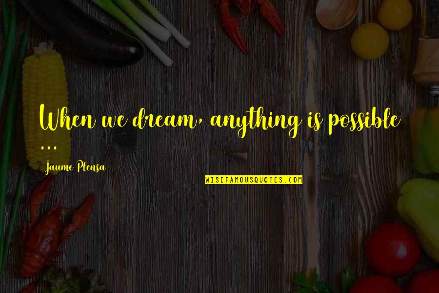 Plensa Quotes By Jaume Plensa: When we dream, anything is possible ...