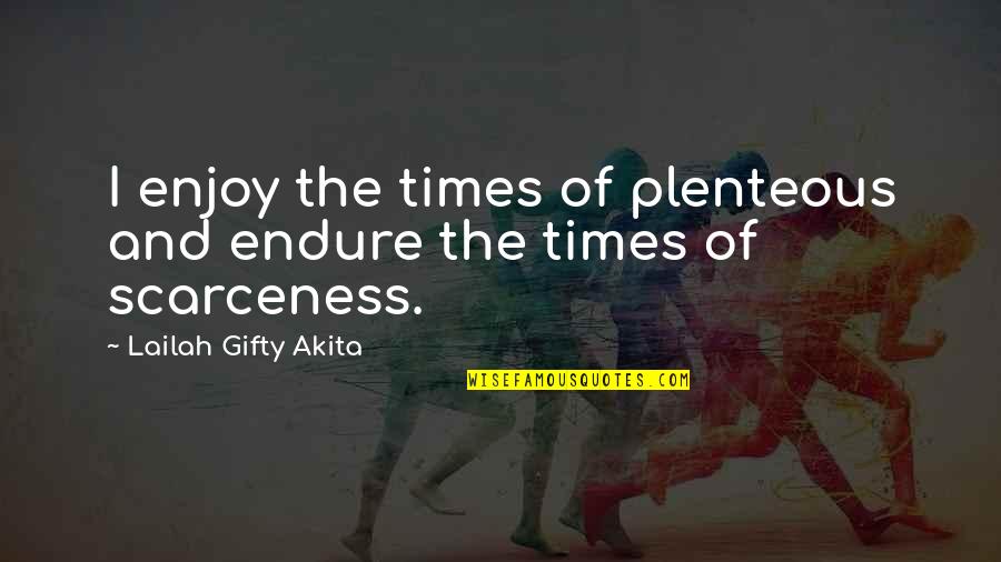 Plenteous Quotes By Lailah Gifty Akita: I enjoy the times of plenteous and endure