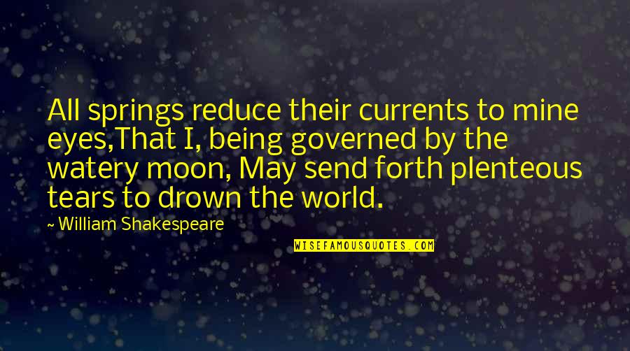 Plenteous Quotes By William Shakespeare: All springs reduce their currents to mine eyes,That Plenteous Quotes By William Shakespeare: All springs reduce their currents to mine eyes,That