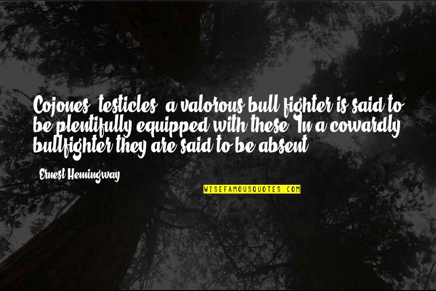 Plentifully Quotes By Ernest Hemingway,: Cojones: testicles; a valorous bull fighter is said