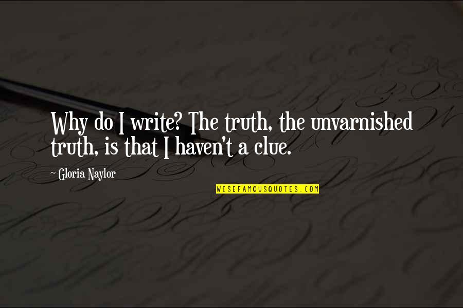 Plentifully Synonym Quotes By Gloria Naylor: Why do I write? The truth, the unvarnished