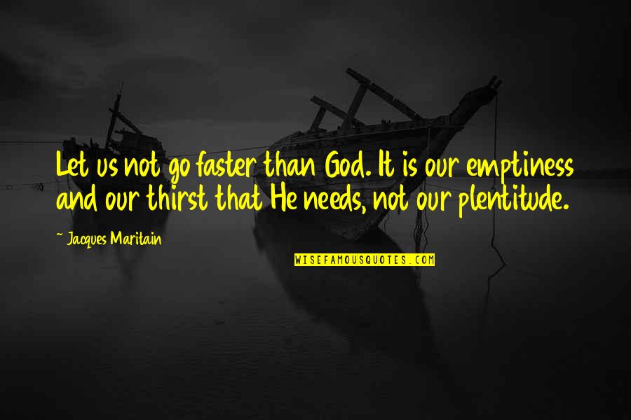 Plentitude Quotes By Jacques Maritain: Let us not go faster than God. It