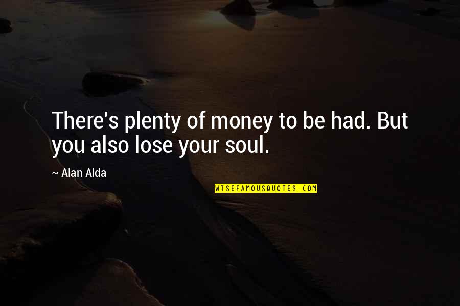 Plenty Money Quotes By Alan Alda: There's plenty of money to be had. But