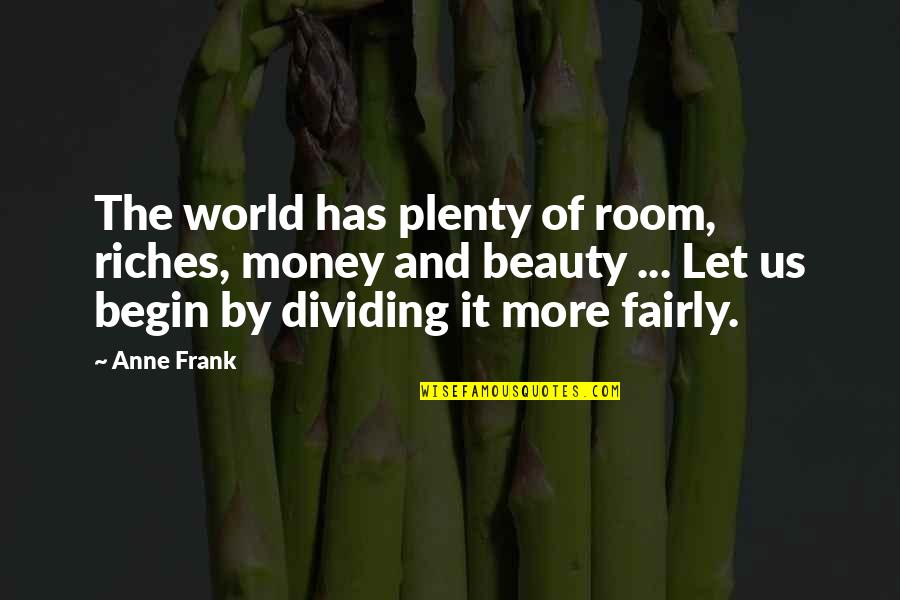 Plenty Money Quotes By Anne Frank: The world has plenty of room, riches, money