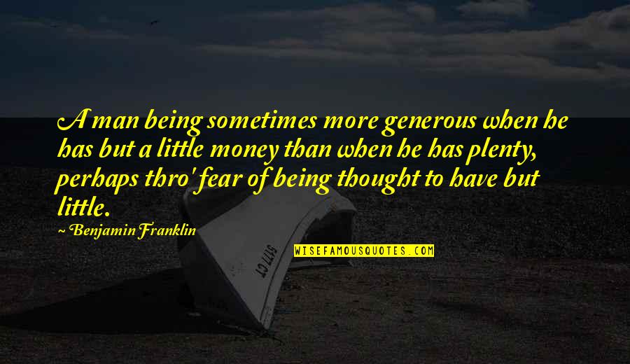 Plenty Money Quotes By Benjamin Franklin: A man being sometimes more generous when he